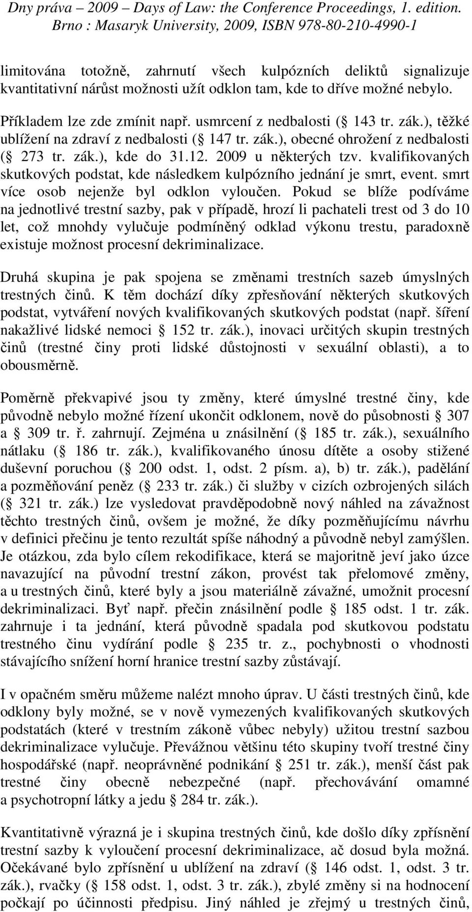 kvalifikovaných skutkových podstat, kde následkem kulpózního jednání je smrt, event. smrt více osob nejenže byl odklon vyloučen.