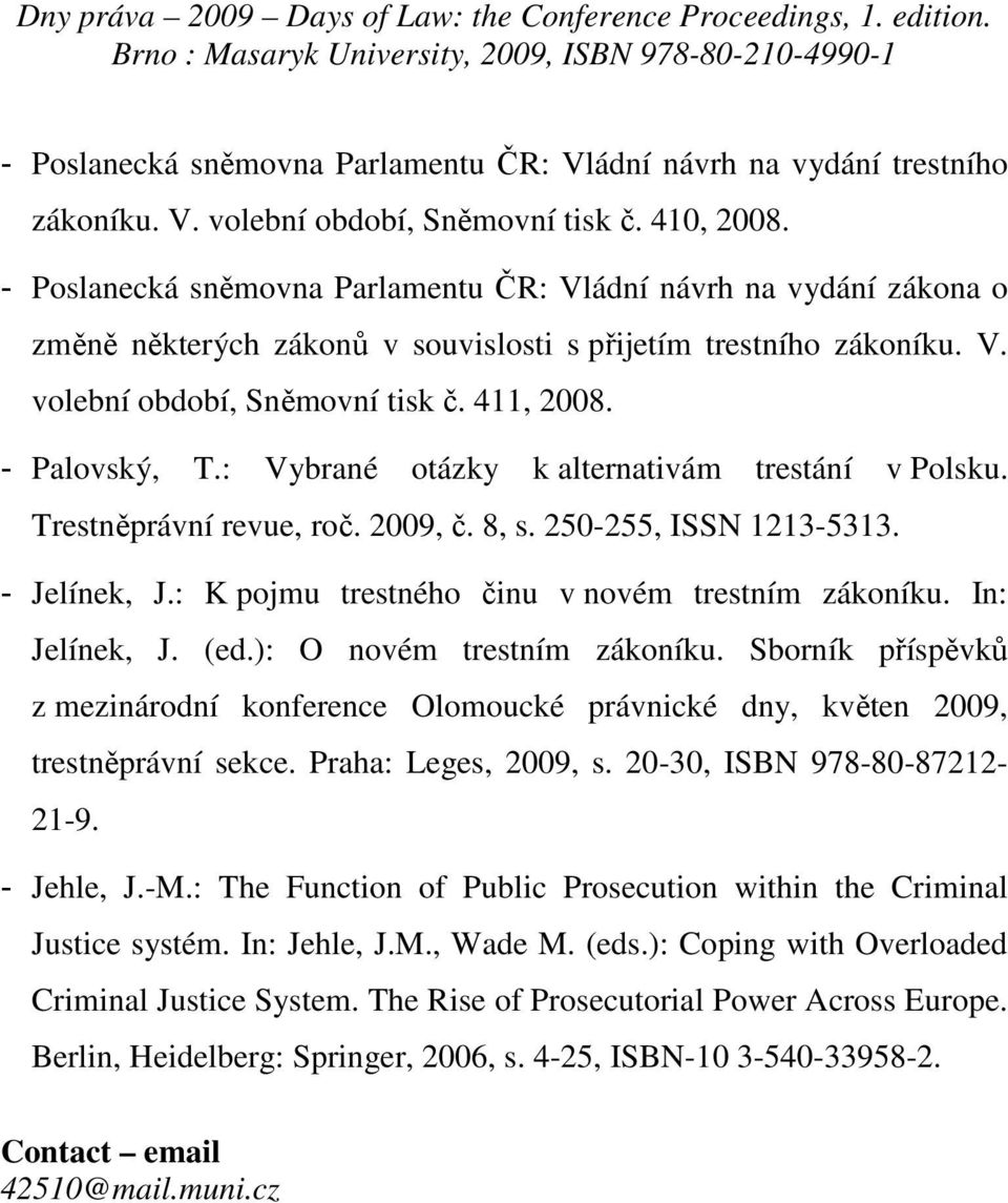 : Vybrané otázky k alternativám trestání v Polsku. Trestněprávní revue, roč. 2009, č. 8, s. 250-255, ISSN 1213-5313. - Jelínek, J.: K pojmu trestného činu v novém trestním zákoníku. In: Jelínek, J.