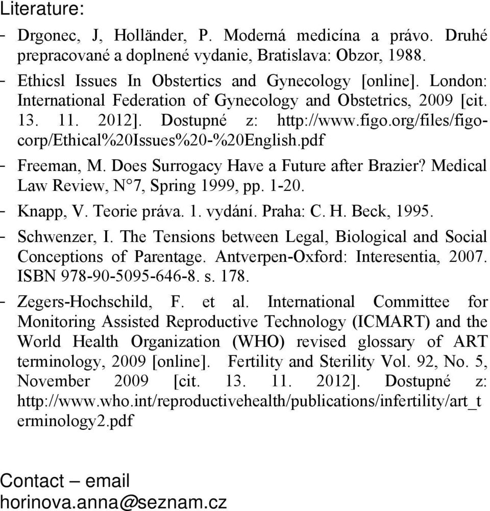Does Surrogacy Have a Future after Brazier? Medical Law Review, N 7, Spring 1999, pp. 1-20. - Knapp, V. Teorie práva. 1. vydání. Praha: C. H. Beck, 1995. - Schwenzer, I.