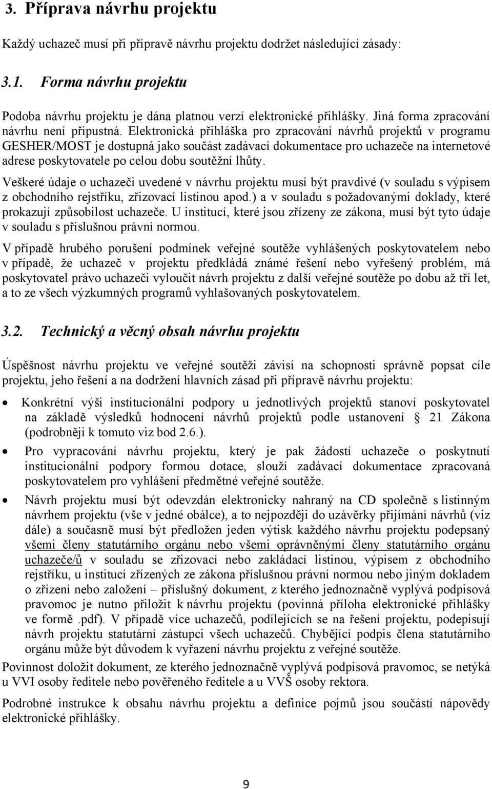 Elektronická přihláška pro zpracování návrhů projektů v programu GESHER/MOST je dostupná jako součást zadávací dokumentace pro uchazeče na internetové adrese poskytovatele po celou dobu soutěžní