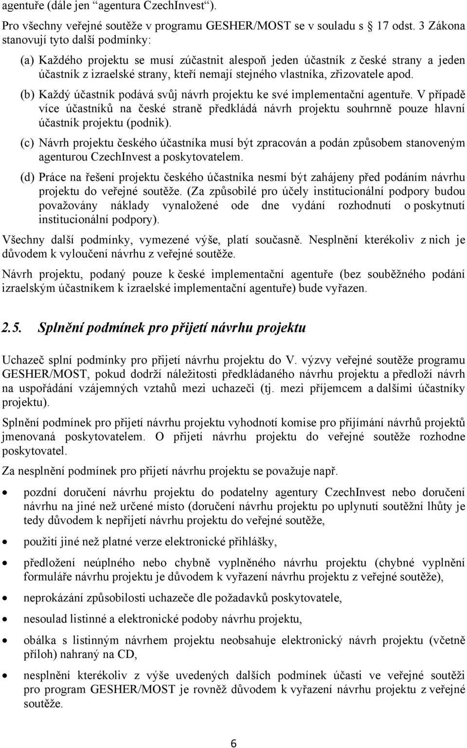 apod. (b) Každý účastník podává svůj návrh projektu ke své implementační agentuře. V případě více účastníků na české straně předkládá návrh projektu souhrnně pouze hlavní účastník projektu (podnik).