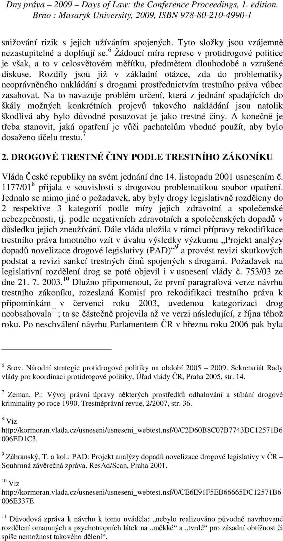 Rozdíly jsou již v základní otázce, zda do problematiky neoprávněného nakládání s drogami prostřednictvím trestního práva vůbec zasahovat.