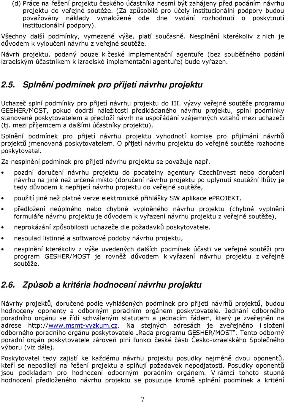 Všechny další podmínky, vymezené výše, platí současně. Nesplnění kterékoliv z nich je důvodem k vyloučení návrhu z veřejné soutěže.