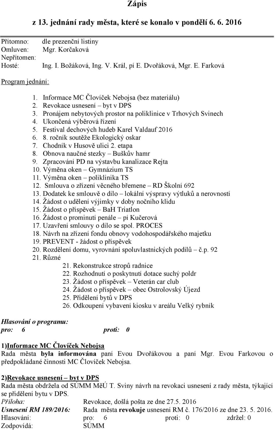 Ukončená výběrová řízení 5. Festival dechových hudeb Karel Valdauf 2016 6. 8. ročník soutěže Ekologický oskar 7. Chodník v Husově ulici 2. etapa 8. Obnova naučné stezky Buškův hamr 9.