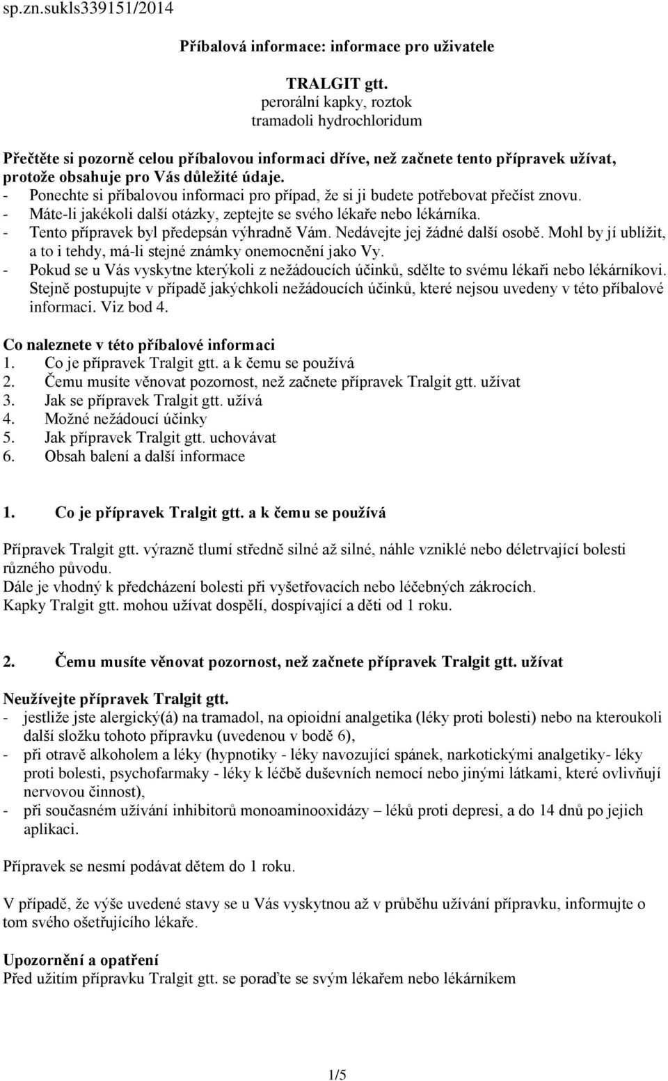 - Ponechte si příbalovou informaci pro případ, že si ji budete potřebovat přečíst znovu. - Máte-li jakékoli další otázky, zeptejte se svého lékaře nebo lékárníka.