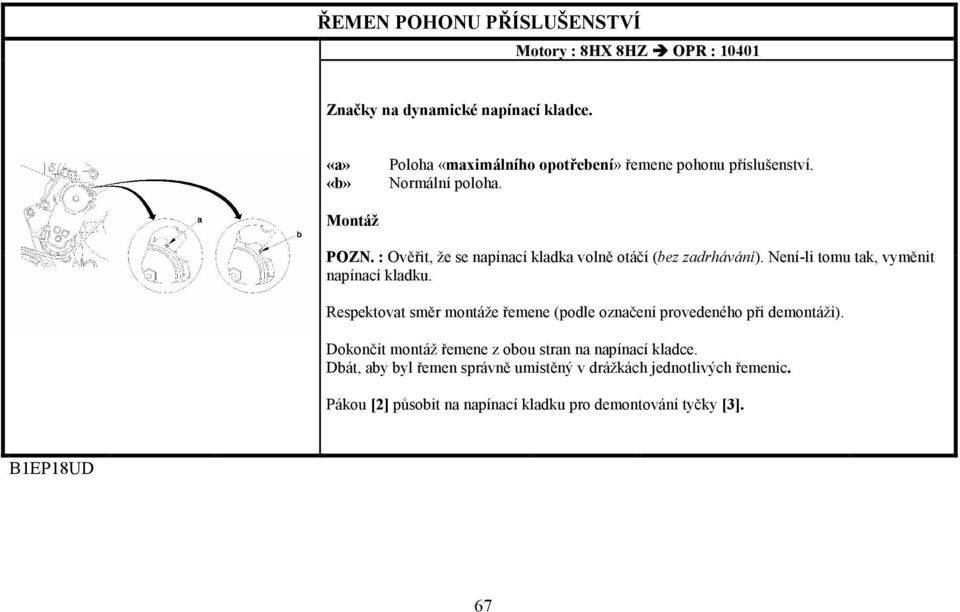 Respektovat směr montáže řemene (podle označení provedeného při demontáži). Dokončit montáž řemene z obou stran na napínací kladce.