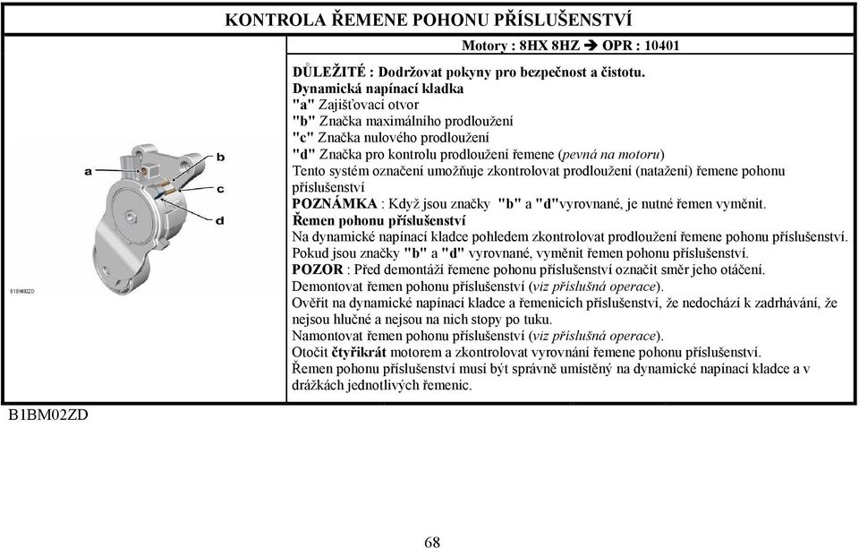 umožňuje zkontrolovat prodloužení (natažení) řemene pohonu příslušenství POZNÁMKA : Když jsou značky "b" a "d"vyrovnané, je nutné řemen vyměnit.