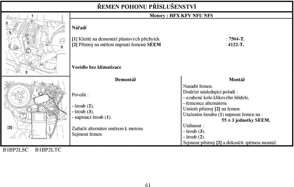 Sejmout řemen. Montáž Nasadit řemen. Dodržet následující pořadí : - ozubené kolo klikového hřídele, - řemenice alternátoru.