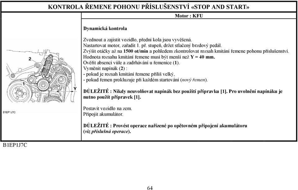 Ověřit absenci vůle a zadrhávání u řemenice (1). Vyměnit napínák (2) : - pokud je rozsah kmitání řemene příliš velký, - pokud řemen prokluzuje při každém startování (nový řemen).