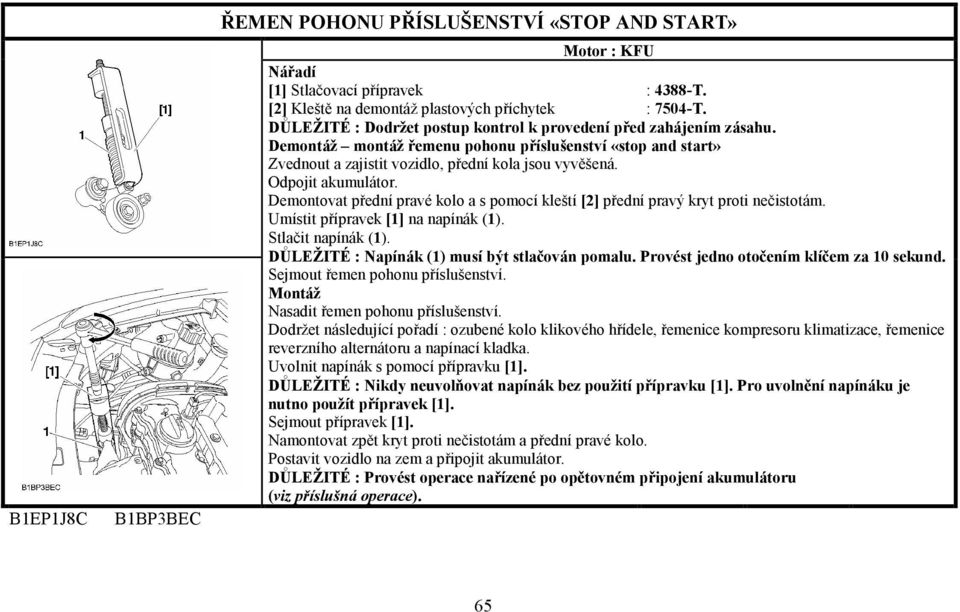 Odpojit akumulátor. Demontovat přední pravé kolo a s pomocí kleští [2] přední pravý kryt proti nečistotám. Umístit přípravek [1] na napínák (1). Stlačit napínák (1).