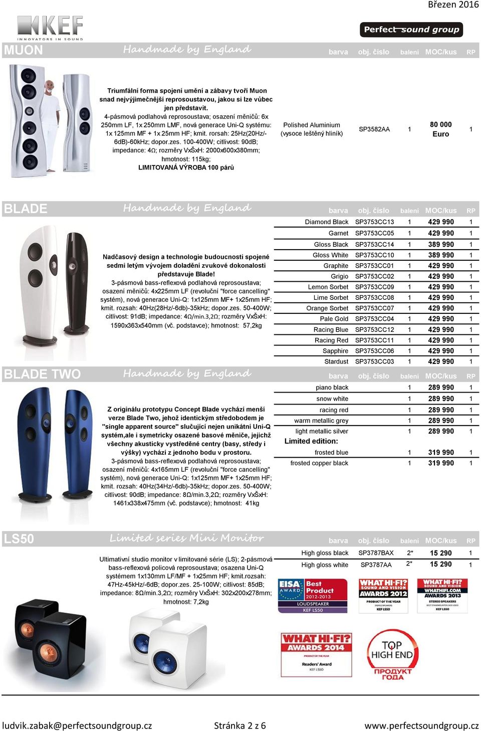 100-400W; citlivost: 90dB; impedance: 4Ω; rozměry VxŠxH: 2000x600x380mm; hmotnost: 115kg; LIMITOVANÁ VÝROBA 100 párů Polished Aluminium (vysoce leštěný hliník) SP3582AA 1 80 000 Euro 1 BLADE Handmade