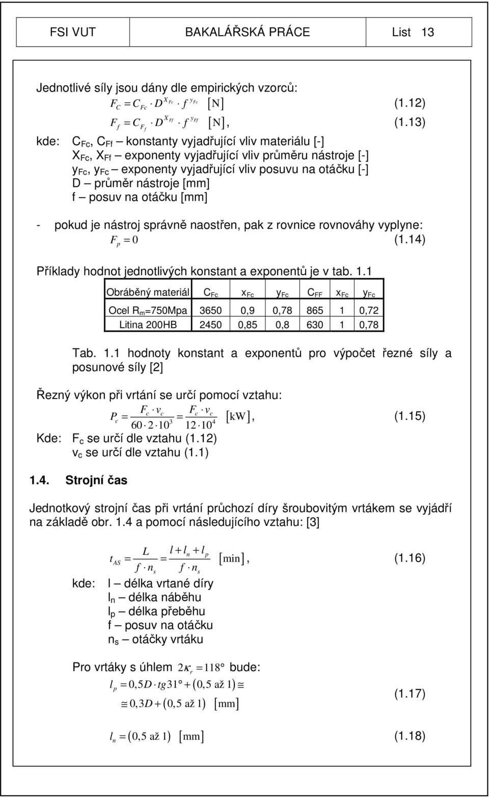 nástroje [mm] f posuv na otáčku [mm] - pokud je nástroj správně naostřen, pak z rovnice rovnováhy vyplyne: F = 0 (1.14) p Příklady hodnot jednotlivých konstant a exponentů je v tab. 1.