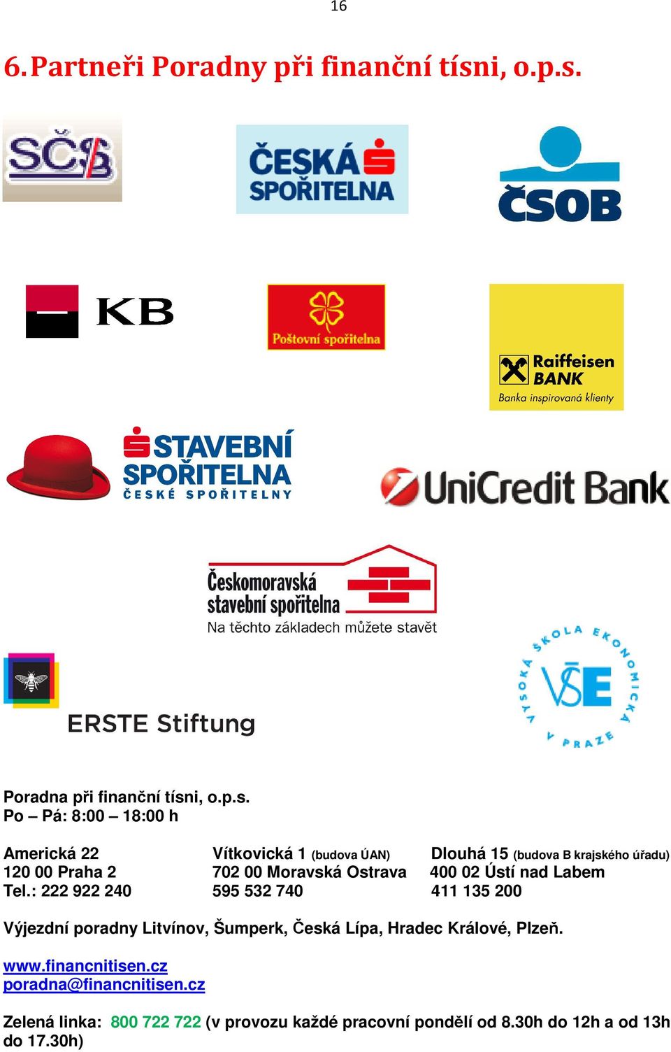 Poradna při finanční tísn Po Pá: 8:00 18:00 h Americká 22 Vítkovická 1 (budova ÚAN) Dlouhá 15 (budova B krajského úřadu)