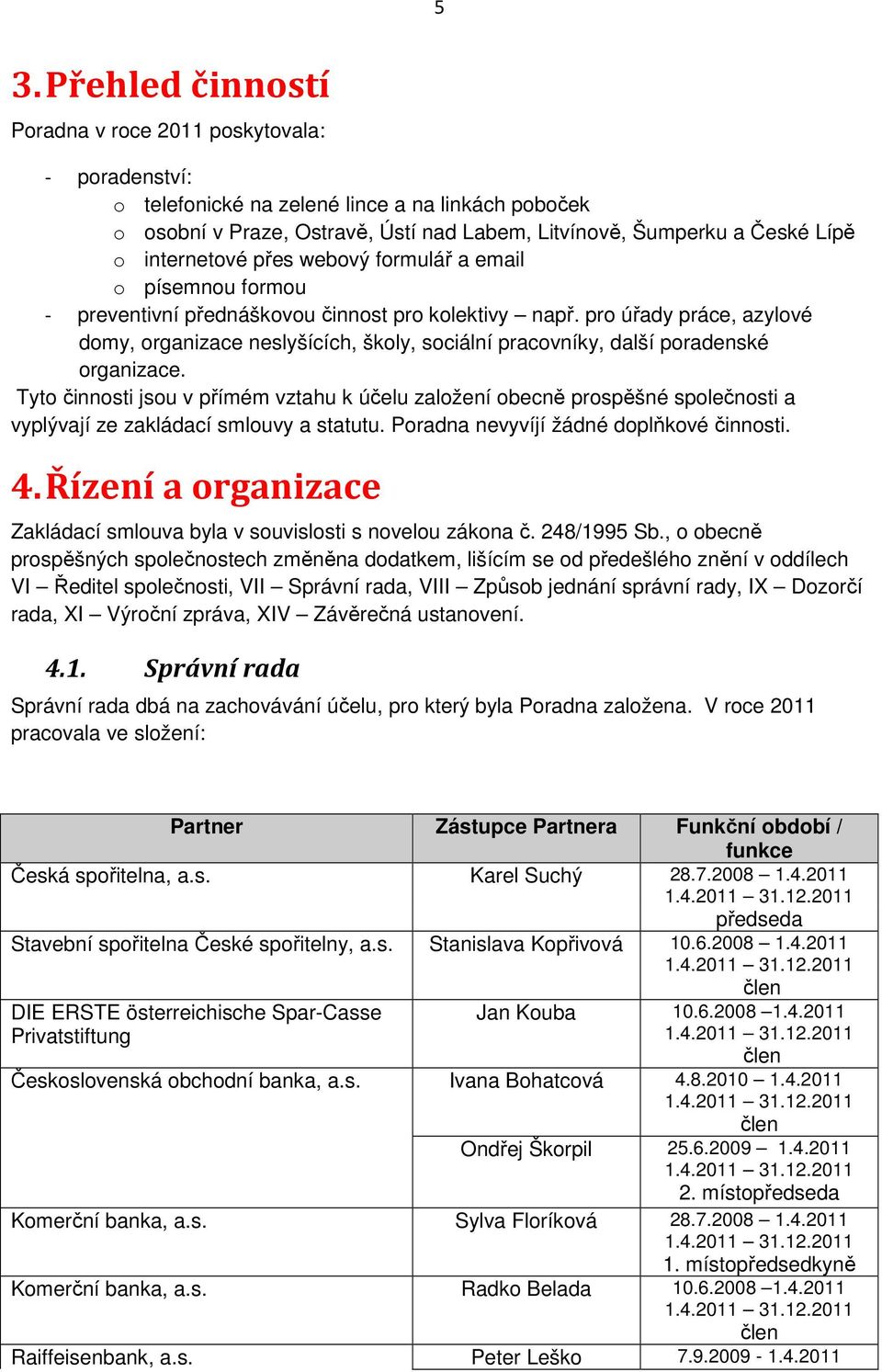 pro úřady práce, azylové domy, organizace neslyšících, školy, sociální pracovníky, další poradenské organizace.