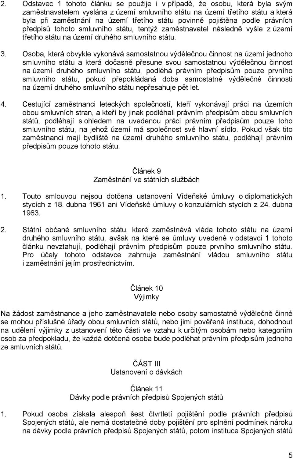 Osoba, která obvykle vykonává samostatnou výdělečnou činnost na území jednoho smluvního státu a která dočasně přesune svou samostatnou výdělečnou činnost na území druhého smluvního státu, podléhá