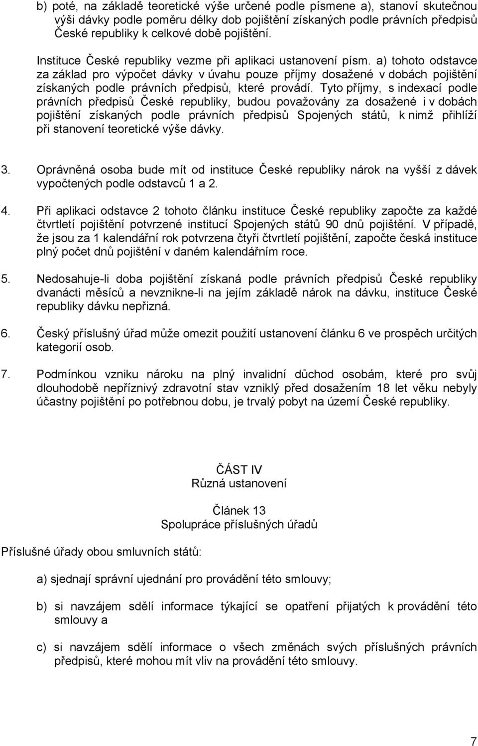 a) tohoto odstavce za základ pro výpočet dávky v úvahu pouze příjmy dosažené v dobách pojištění získaných podle právních předpisů, které provádí.