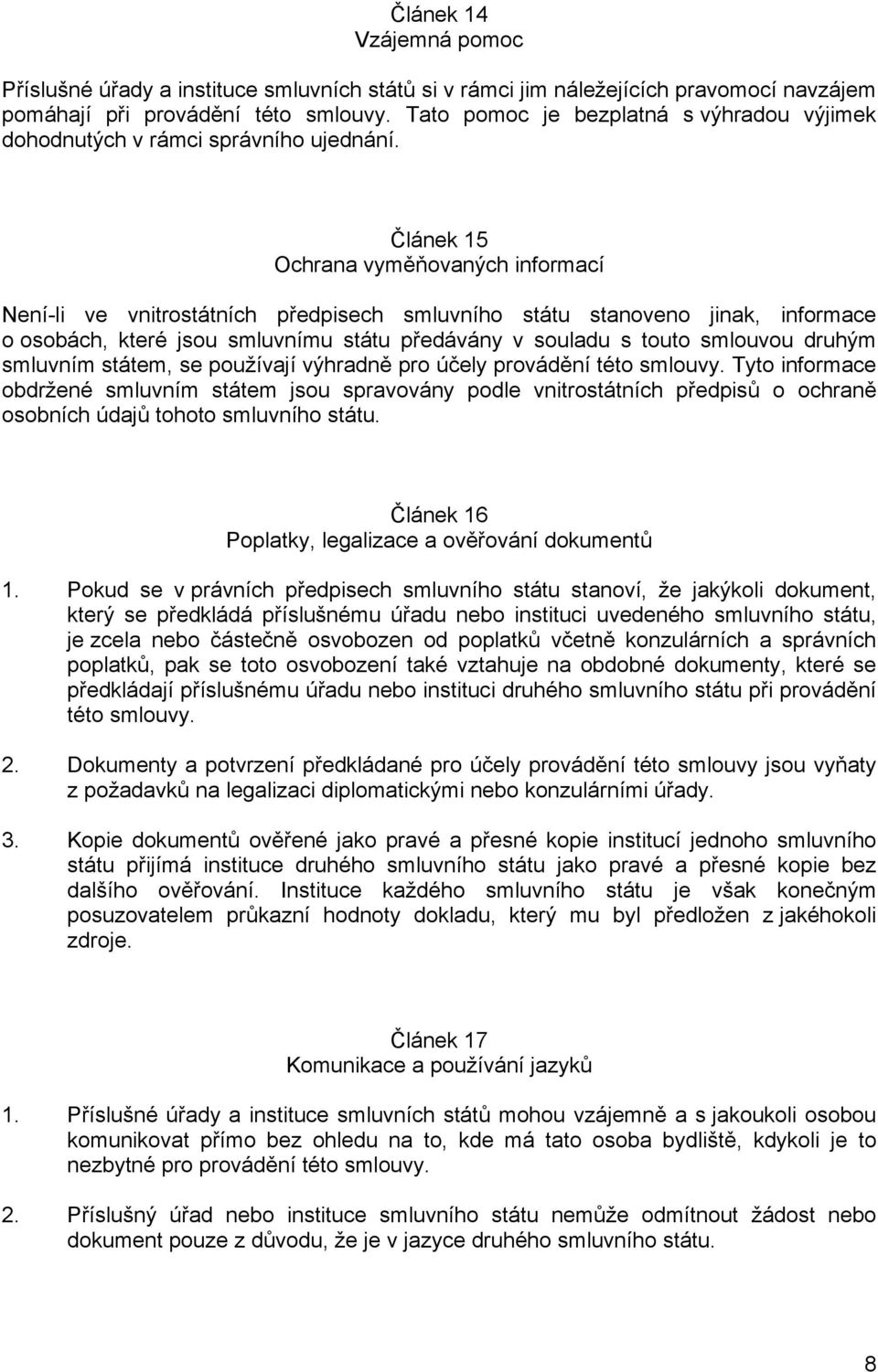 Článek 15 Ochrana vyměňovaných informací Není-li ve vnitrostátních předpisech smluvního státu stanoveno jinak, informace o osobách, které jsou smluvnímu státu předávány v souladu s touto smlouvou