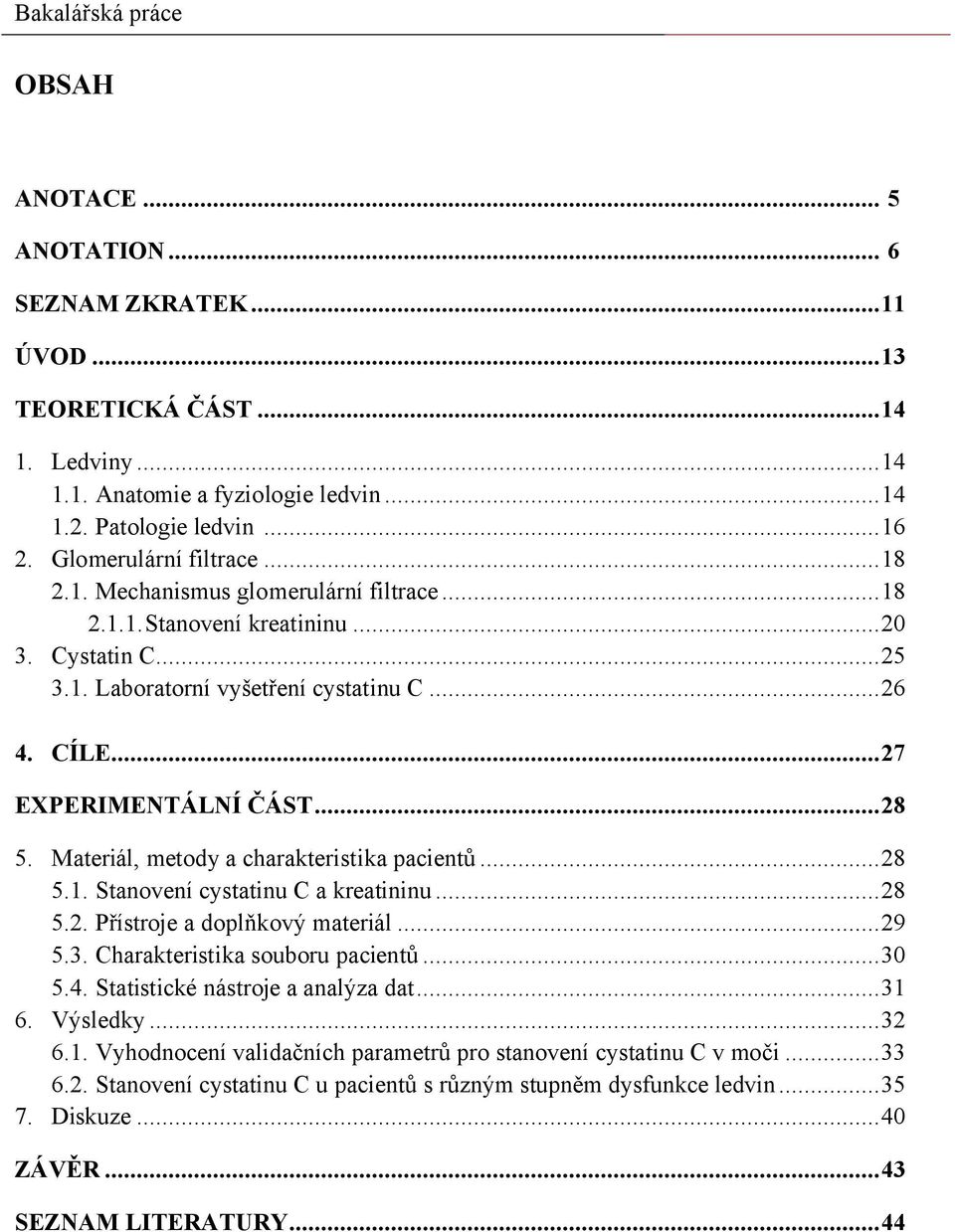Materiál, metody a charakteristika pacientů...28 5.1. Stanovení cystatinu C a kreatininu...28 5.2. Přístroje a doplňkový materiál...29 5.3. Charakteristika souboru pacientů...30 5.4.
