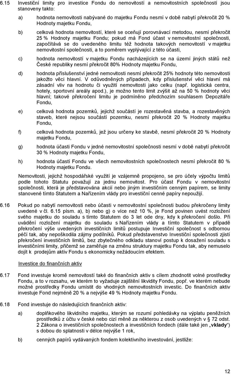 do uvedeného limitu též hodnota takových nemovitostí v majetku nemovitostní společnosti, a to poměrem vyplývající z této účasti, c) hodnota nemovitostí v majetku Fondu nacházejících se na území