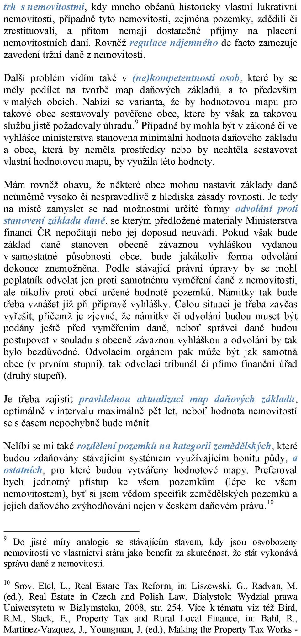 Další problém vidím také v (ne)kompetentnosti osob, které by se měly podílet na tvorbě map daňových základů, a to především v malých obcích.