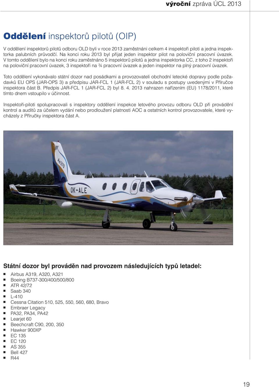 V tomto oddělení bylo na konci roku zaměstnáno 5 inspektorů pilotů a jedna inspektorka CC, z toho 2 inspektoři na poloviční pracovní úvazek, 3 inspektoři na ¾ pracovní úvazek a jeden inspektor na