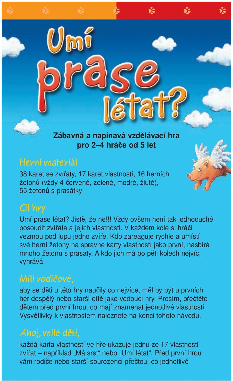 Kdo zareaguje rychle a umístí své herní žetony na správné karty vlastností jako první, nasbírá mnoho žetonů s prasaty. A kdo jich má po pěti kolech nejvíc, vyhrává.