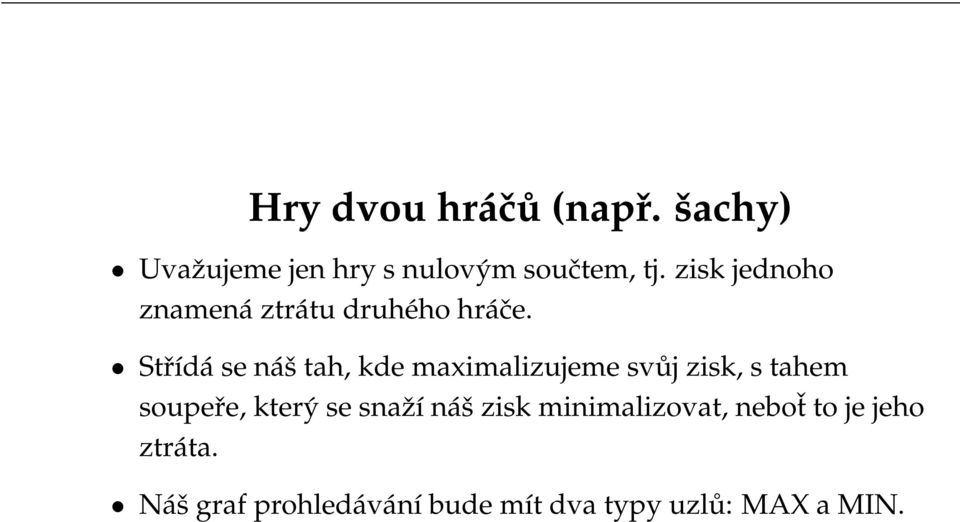 Střídá se náš tah, kde maximalizujeme svůj zisk, s tahem soupeře, který se