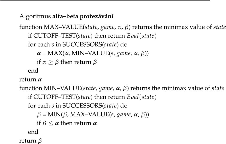 return β end return α function MIN VALUE(state, game, α, β) returns the minimax value of state if CUTOFF TEST(state)