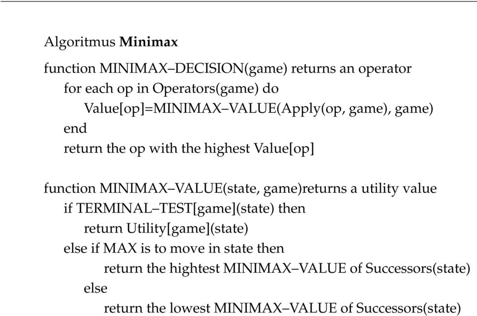 VALUE(state, game)returns a utility value if TERMINAL TEST[game](state) then return Utility[game](state) else if MAX