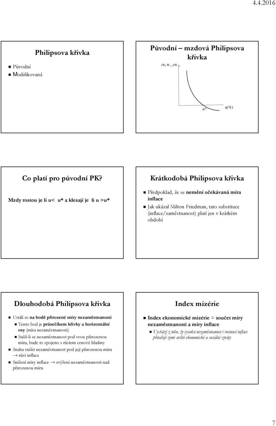 v krátkém období Dlouhodobá Philipsova křivka Ustálí se na bodě přirozené míry nezaměstnanosti Tento bod je průsečíkem křivky a horizontální osy(míra nezaměstnanosti) Sníží-li se nezaměstnanost pod