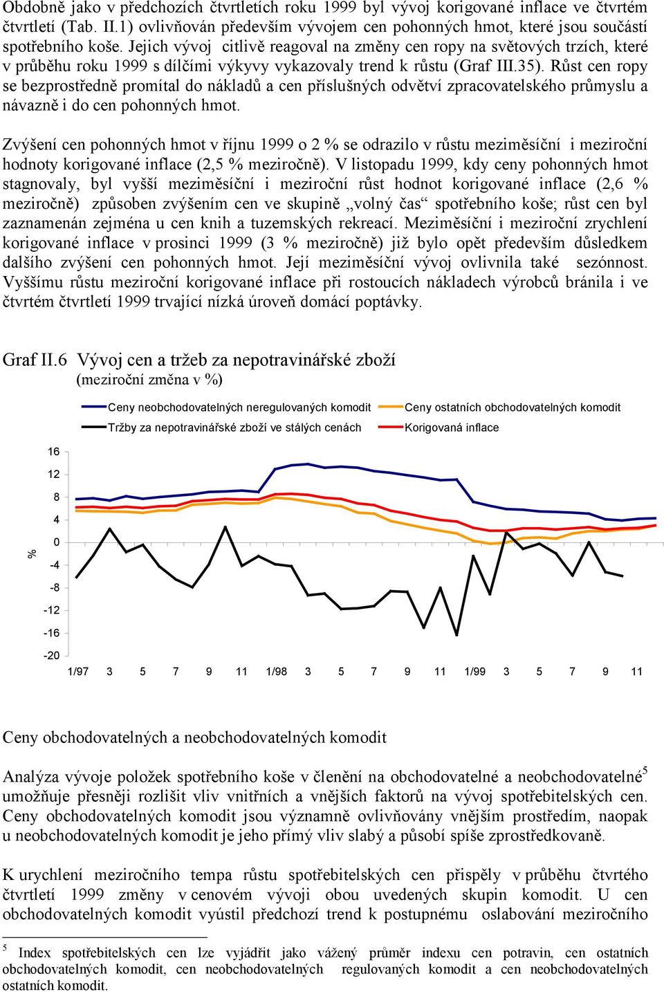 Růst cen ropy se bezprostředně promítal do nákladů a cen příslušných odvětví zpracovatelského průmyslu a návazně i do cen pohonných hmot.