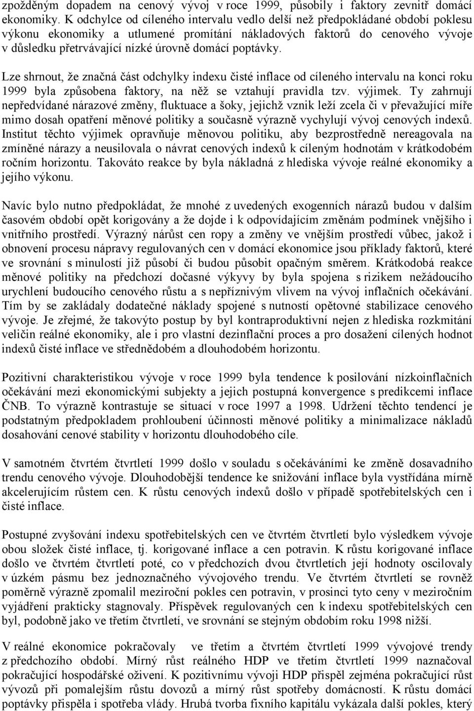 poptávky. Lze shrnout, že značná část odchylky indexu čisté inflace od cíleného intervalu na konci roku 1999 byla způsobena faktory, na něž se vztahují pravidla tzv. výjimek.