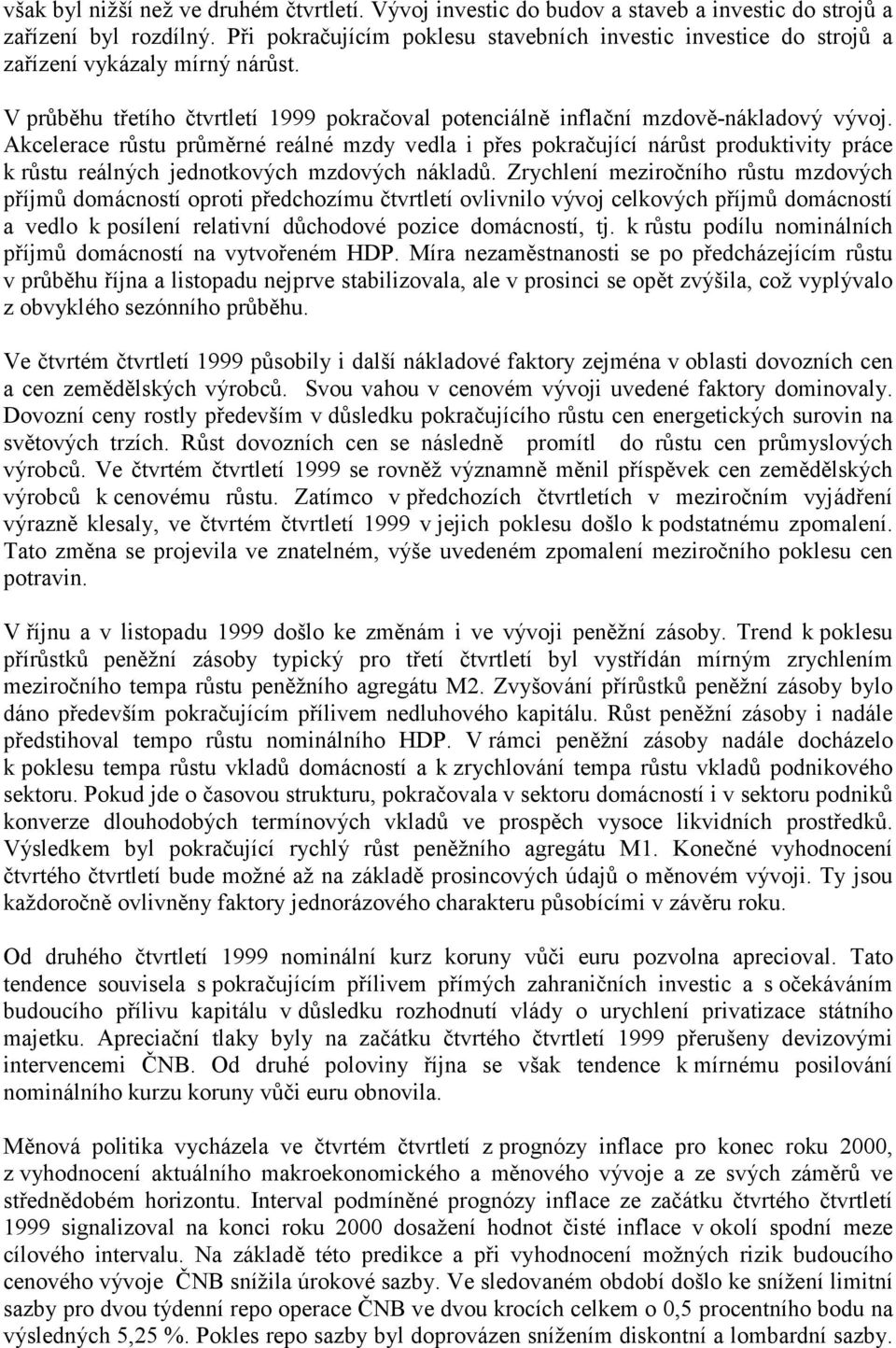 Akcelerace růstu průměrné reálné mzdy vedla i přes pokračující nárůst produktivity práce k růstu reálných jednotkových mzdových nákladů.