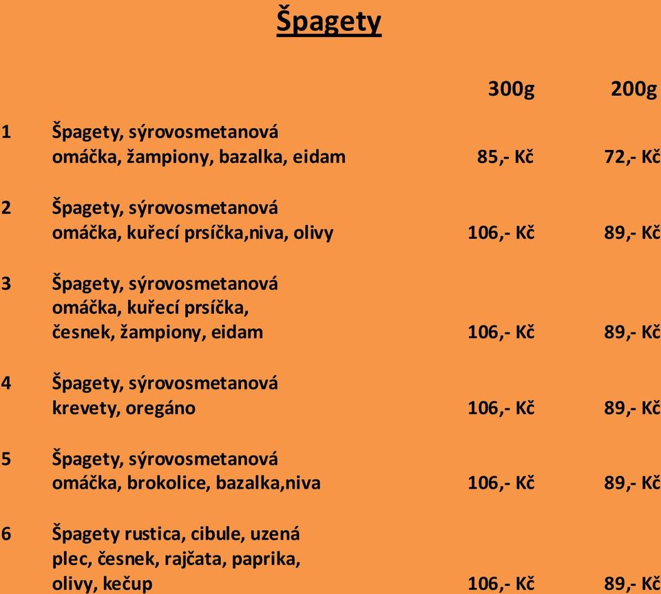 eidam 106,- Kč 89,- Kč 4 Špagety, sýrovosmetanová krevety, oregáno 106,- Kč 89,- Kč 5 Špagety, sýrovosmetanová omáčka,