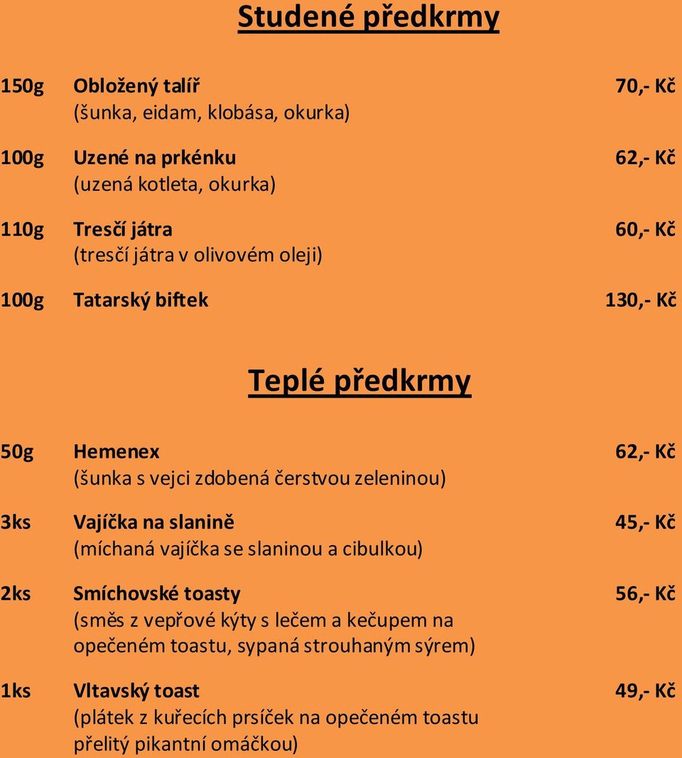 zeleninou) 3ks Vajíčka na slanině 45,- Kč (míchaná vajíčka se slaninou a cibulkou) 2ks Smíchovské toasty 56,- Kč (směs z vepřové kýty s lečem a