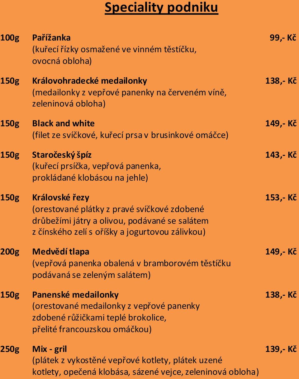 (orestované plátky z pravé svíčkové zdobené drůbežími játry a olivou, podávané se salátem z čínského zelí s oříšky a jogurtovou zálivkou) 200g Medvědí tlapa 149,- Kč (vepřová panenka obalená v