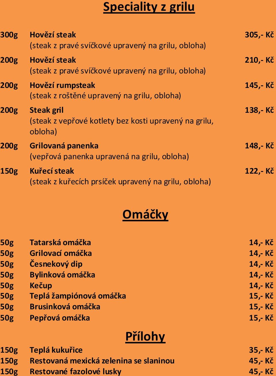 na grilu, obloha) 150g Kuřecí steak 122,- Kč (steak z kuřecích prsíček upravený na grilu, obloha) Omáčky 50g Tatarská omáčka 14,- Kč 50g Grilovací omáčka 14,- Kč 50g Česnekový dip 14,- Kč 50g