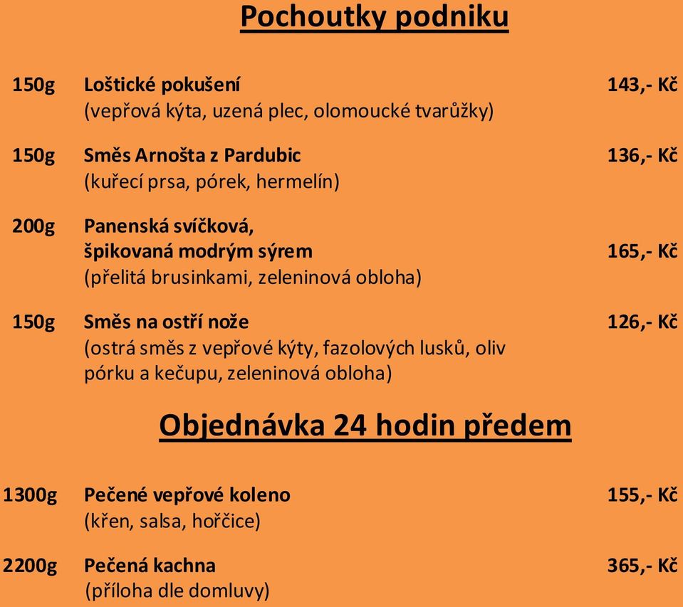 165,- Kč 150g Směs na ostří nože 126,- Kč (ostrá směs z vepřové kýty, fazolových lusků, oliv pórku a kečupu, Objednávka