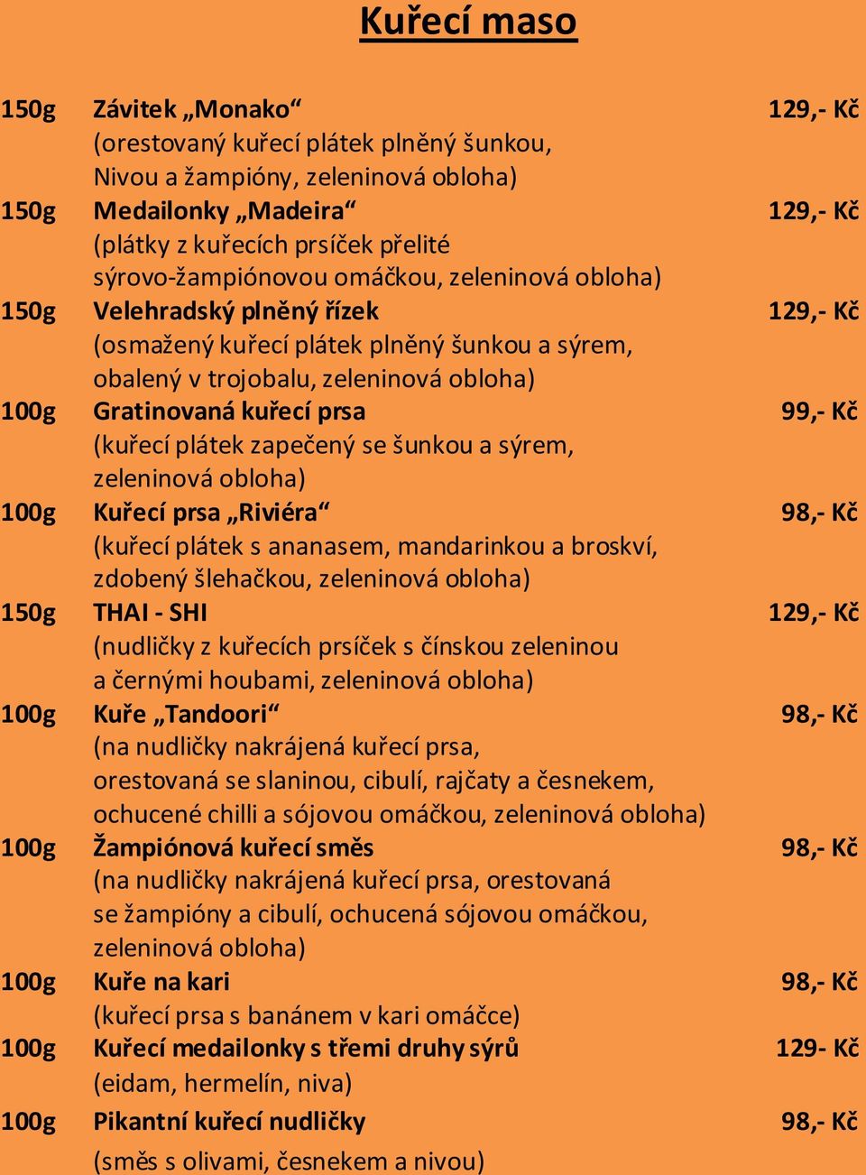 prsa Riviéra 98,- Kč (kuřecí plátek s ananasem, mandarinkou a broskví, zdobený šlehačkou, 150g THAI - SHI 129,- Kč (nudličky z kuřecích prsíček s čínskou zeleninou a černými houbami, 100g Kuře