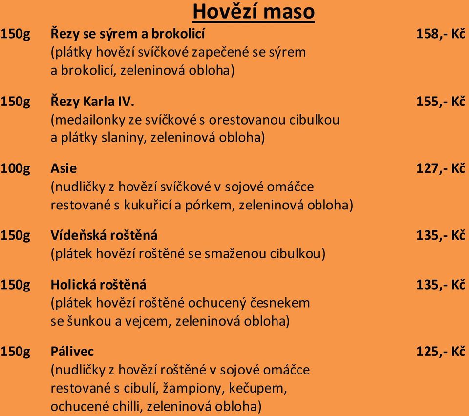 restované s kukuřicí a pórkem, 150g Vídeňská roštěná 135,- Kč (plátek hovězí roštěné se smaženou cibulkou) 150g Holická roštěná 135,- Kč (plátek