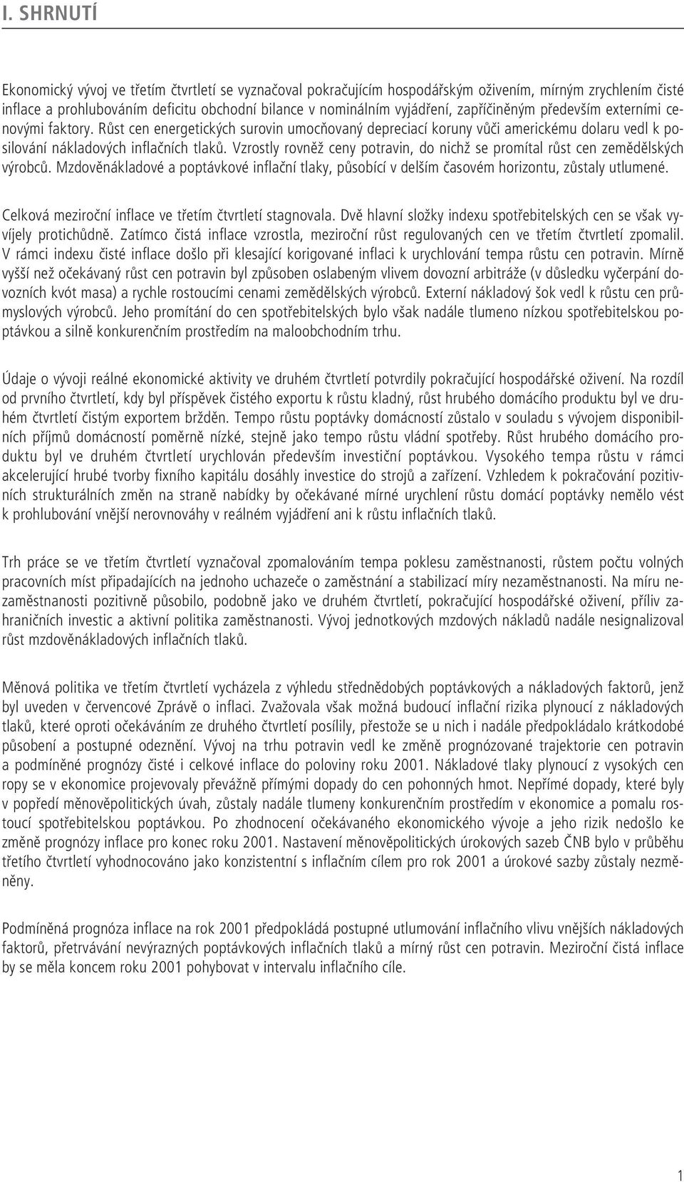Vzrostly rovněž ceny potravin, do nichž se promítal růst cen zemědělských výrobců. Mzdověnákladové a poptávkové inflační tlaky, působící v delším časovém horizontu, zůstaly utlumené.