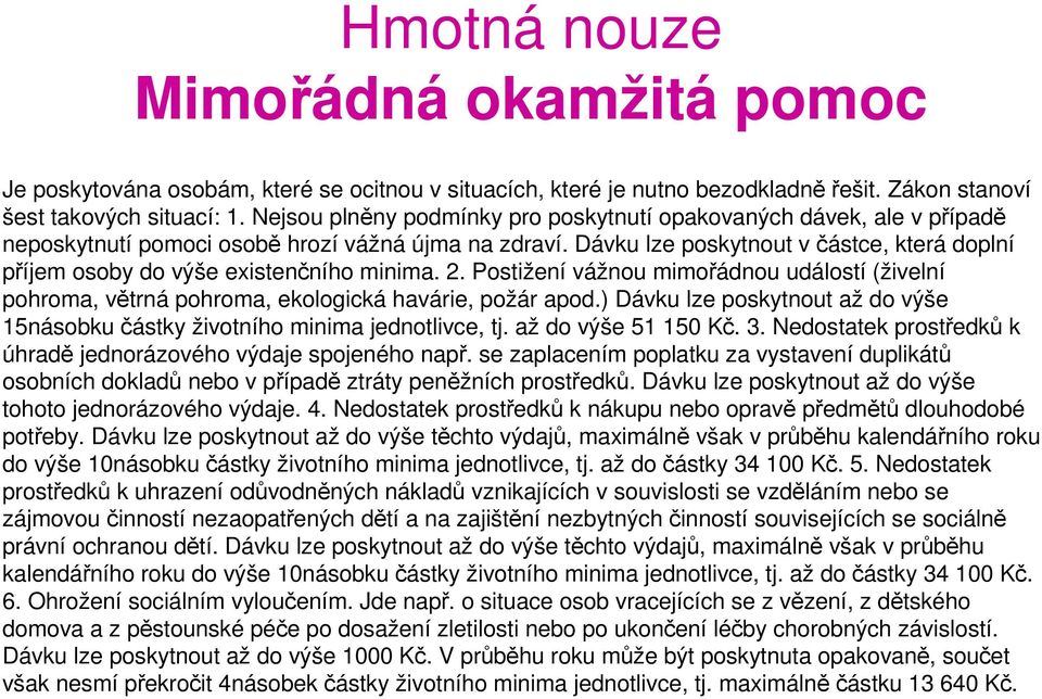 Dávku lze poskytnout v částce, která doplní příjem osoby do výše existenčního minima. 2. Postižení vážnou mimořádnou událostí (živelní pohroma, větrná pohroma, ekologická havárie, požár apod.