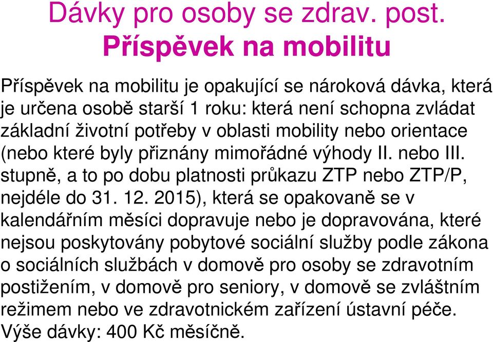 mobility nebo orientace (nebo které byly přiznány mimořádné výhody II. nebo III. stupně, a to po dobu platnosti průkazu ZTP nebo ZTP/P, nejdéle do 31. 12.