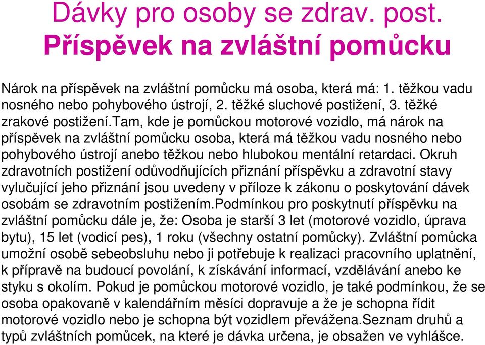 tam, kde je pomůckou motorové vozidlo, má nárok na příspěvek na zvláštní pomůcku osoba, která má těžkou vadu nosného nebo pohybového ústrojí anebo těžkou nebo hlubokou mentální retardaci.