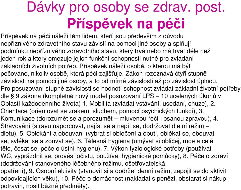 který trvá nebo má trvat déle než jeden rok a který omezuje jejich funkční schopnosti nutné pro zvládání základních životních potřeb.