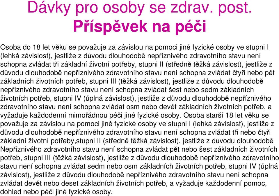 zvládat tři základní životní potřeby, stupni II (středně těžká závislost), jestliže z důvodu dlouhodobě nepříznivého zdravotního stavu není schopna zvládat čtyři nebo pět základních životních potřeb,