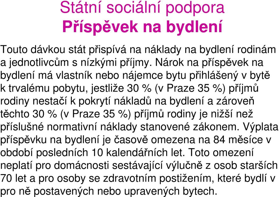 bydlení a zároveň těchto 30 % (v Praze 35 %) příjmů rodiny je nižší než příslušné normativní náklady stanovené zákonem.