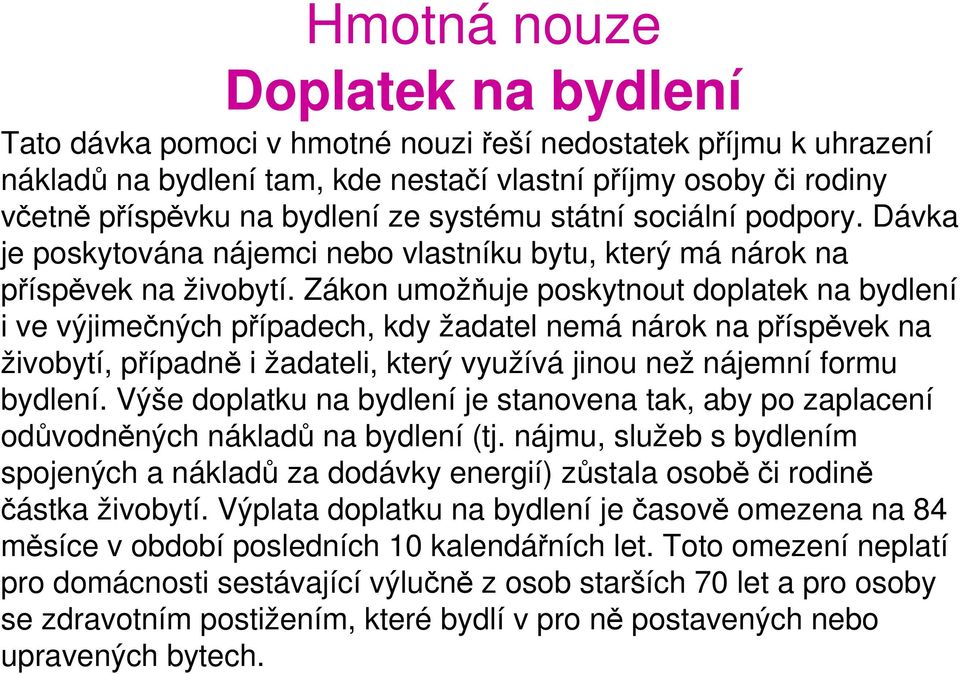 Zákon umožňuje poskytnout doplatek na bydlení i ve výjimečných případech, kdy žadatel nemá nárok na příspěvek na živobytí, případně i žadateli, který využívá jinou než nájemní formu bydlení.