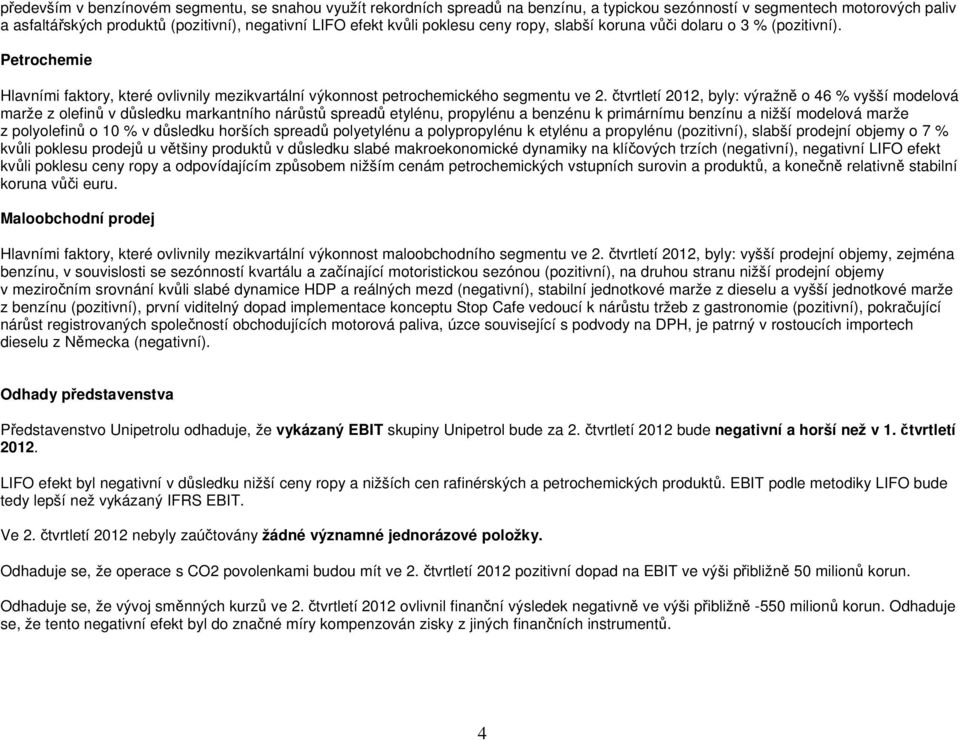 čtvrtletí 2012, byly: výražně o 46 % vyšší modelová marže z olefinů v důsledku markantního nárůstů spreadů etylénu, propylénu a benzénu k primárnímu benzínu a nižší modelová marže z polyolefinů o 10