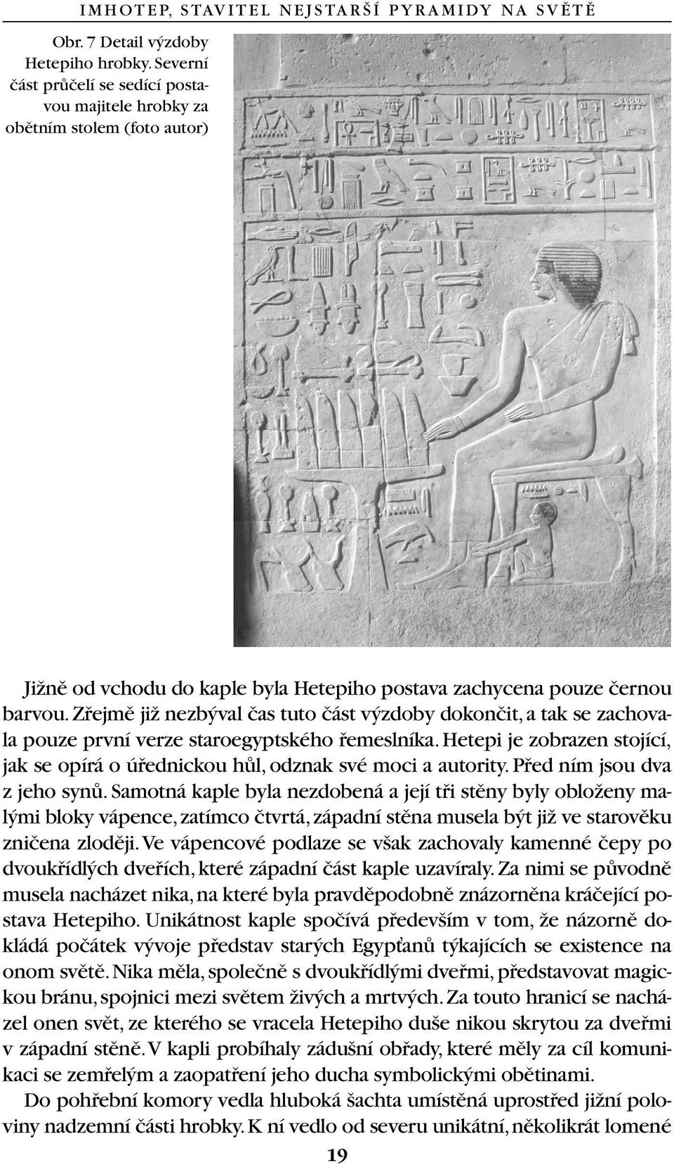 Zfiejmû jiï nezb val ãas tuto ãást v zdoby dokonãit, a tak se zachovala pouze první verze staroegyptského fiemeslníka.